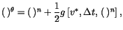 $\displaystyle (  )^{\theta }=(  )^{n}+\frac{1}{2}g\left[ v^{*},\Delta t,  (  )^{n}\right] ,$