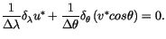 $\displaystyle \frac{1}{\Delta \lambda }\delta _{\lambda }u^{*}+\frac{1}{\Delta \theta }\delta _{\theta }\left( v^{*}cos\theta \right) =0 .$