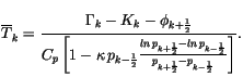 $\displaystyle \overline{T}_{k}=\frac{\Gamma _{k}-K_{k}-\phi _{k+\frac{1}{2}}}{C...
...{1}{2}}-ln  p_{k-\frac{1}{2}}}{p_{k+\frac{1}{2}}-p_{k-\frac{1}{2}}}\right] } .$