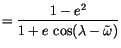 $\displaystyle = \frac{1-e^2}{1+e \cos(\lambda - \tilde\omega )}$