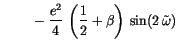 $\displaystyle \phantom{-2\left\lbrace\right.}
-\frac{e^2}{4} \left(\frac{1}{2}+\beta\right) \sin(2 \tilde\omega )$