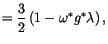 $\displaystyle = \frac{3}{2} \left({1-\omega^\ast g^\ast}{\lambda}\right),$