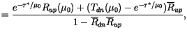 $\displaystyle = \frac{e^{-\tau^\ast/\mu_0} R_{up}(\mu_0) + (T_{dn}(\mu_0) - e^{-\tau^\ast/\mu_0})\overline{R}_{up}} {1 - \overline{R}_{dn}\overline{R}_{up}},$
