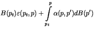 $\displaystyle B(p_t)\varepsilon (p_t,p)+ \int\limits_{p_t}^p {\alpha
(p,p')dB(p')}$