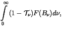 $\displaystyle \int\limits_0^\infty {\left( {1-{\cal T}_\nu } \right)}F(B_\nu )d\nu,$