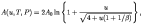 $\displaystyle A(u,T,P)=2A_{0} \ln \left\{ 1+\frac{u}{\sqrt {4+u(1+1/\beta)}} \right\},$
