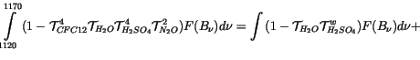 $\displaystyle \int \limits_{1120}^{1170}{ (1-{\cal T}_{CFC12}^4{\cal
T}_{H_2O}{...
...)F(B_\nu)d\nu} = \int {(1-{\cal
T}_{H_2O}{\cal T}^{w}_{H_2SO_4})F(B_\nu)d\nu} +$