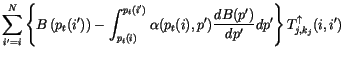$\displaystyle \sum_{i' = i}^N
\left\{ B\left(p_t(i')\right) -
\int_{p_t(i)}^{p_...
...}\alpha(p_t(i),p')
{dB(p') \over dp'} dp' \right\}
T_{j,k_{j}}^{\uparrow}(i,i')$