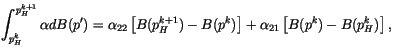 $\displaystyle \int^{p^{k+1}_H}_{p^k_H} \alpha dB(p') = \alpha_{22} \left[B(p^{k+1}_H) - B(p^k) \right] + \alpha_{21} \left[B(p^k) - B(p^k_H) \right] ,$