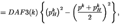 $\displaystyle = DAF3(k) \left \{ \left(p^k_H \right)^2 - \left( \frac{p^k + p^k_H}{2} \right)^2 \right \} ,$