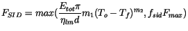 $\displaystyle F_{SID} = max(\frac{E_{tot} \pi}{\eta_{lm} d} m_1 (T_o - T_f)^{m_2}, f_{sid} F_{max})$