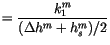 $\displaystyle = {k_1^m \over (\Delta h^m + h_s^m)/2}$