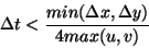 \begin{displaymath}
\Delta t < \frac{min(\Delta x, \Delta y)}{4 max(u, v)}
\end{displaymath}